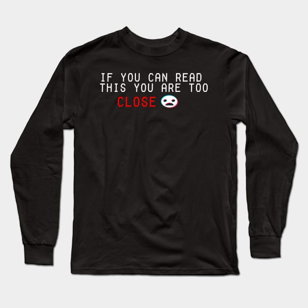 if you cant read this you are too close Long Sleeve T-Shirt by Abderrahmaneelh